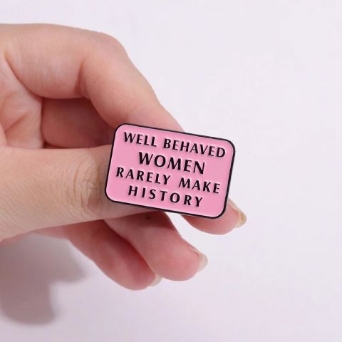 Well behaved women rarely make history